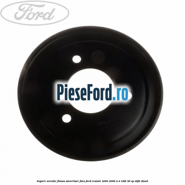 Suport metalic flansa amortizor fata Ford Transit 2000-2006 2.4 TDdi 90 cp D2FE diesel