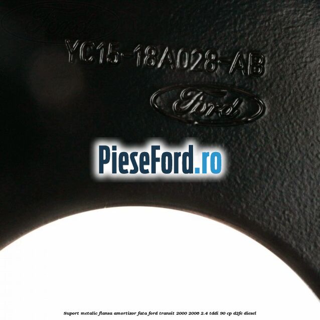 Suport metalic flansa amortizor fata Ford Transit 2000-2006 2.4 TDdi 90 cp D2FE diesel