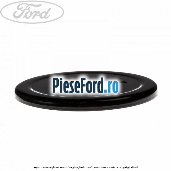 Suport metalic flansa amortizor fata Ford Transit 2000-2006 2.4 TDE  125 cp DOFA diesel