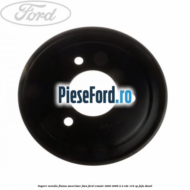 Suport metalic flansa amortizor fata Ford Transit 2000-2006 2.4 TDE 115 cp FXFA diesel