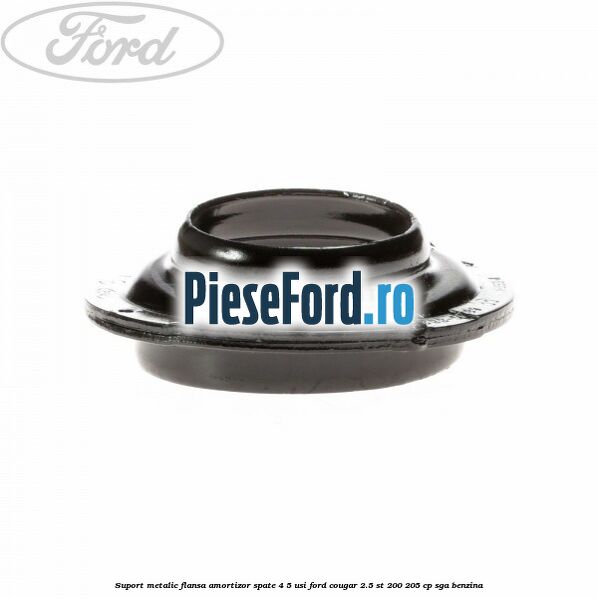 Suport metalic flansa amortizor spate 4/5 usi Ford Cougar 2.5 ST 200 205 cp SGA benzina