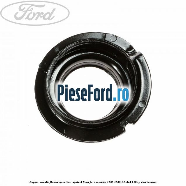 Suport metalic flansa amortizor spate 4/5 usi Ford Mondeo 1993-1996 1.8 4x4 115 cp RKA benzina
