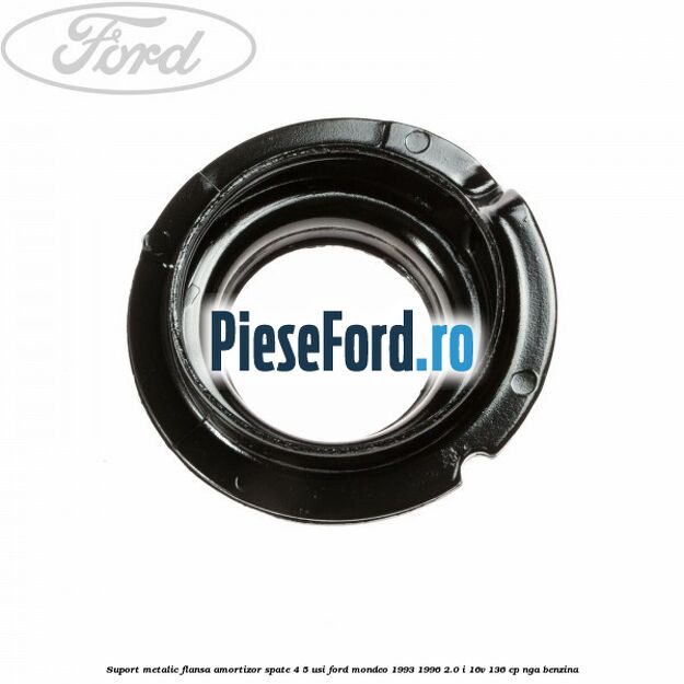 Suport metalic flansa amortizor spate 4/5 usi Ford Mondeo 1993-1996 2.0 i 16V 136 cp NGA benzina