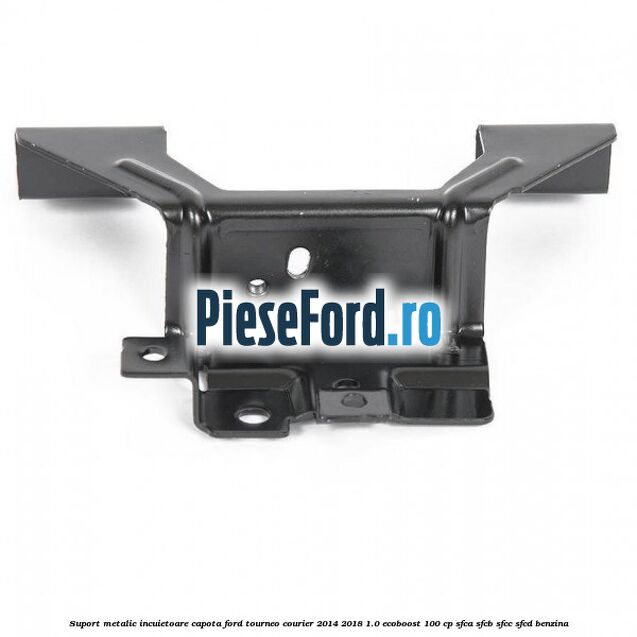 Suport metalic incuietoare capota Ford Tourneo Courier 2014-2018 1.0 EcoBoost 100 cp SFCA, SFCB, SFCC, SFCD benzina