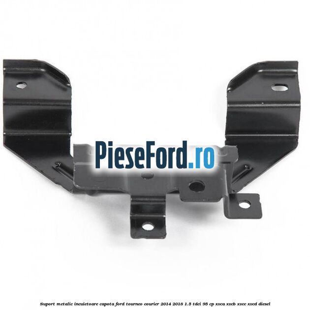Suport metalic incuietoare capota Ford Tourneo Courier 2014-2018 1.5 TDCi 95 cp XVCA, XVCB, XVCC, XVCD diesel