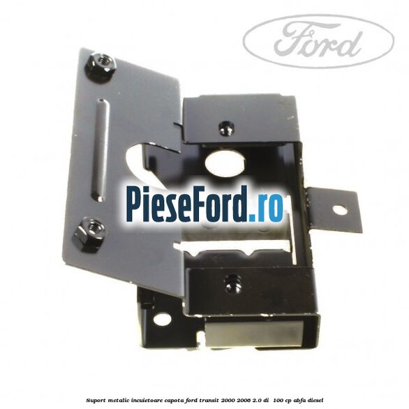 Suport metalic incuietoare capota Ford Transit 2000-2006 2.0 DI 100 cp Suport metalic incuietoare capota Ford Transit 2000-2006 2.0 DI 100 cp ABFA diesel