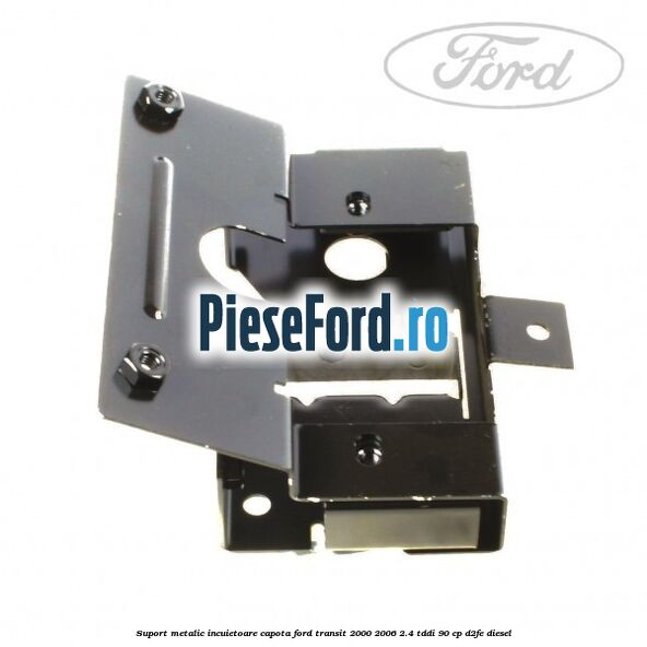 Suport metalic incuietoare capota Ford Transit 2000-2006 2.4 TDdi 90 cp Suport metalic incuietoare capota Ford Transit 2000-2006 2.4 TDdi 90 cp D2FE diesel