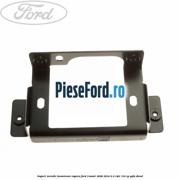 Suport metalic incuietoare capota Ford Transit 2006-2014 2.2 TDCi 110 cp QVFA diesel
