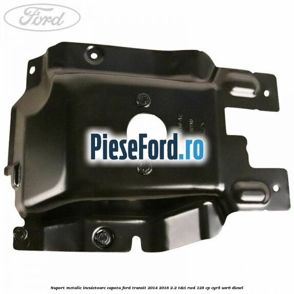 Suport metalic incuietoare capota Ford Transit 2014-2018 2.2 TDCi RWD 125 cp CYR5, USR6 diesel