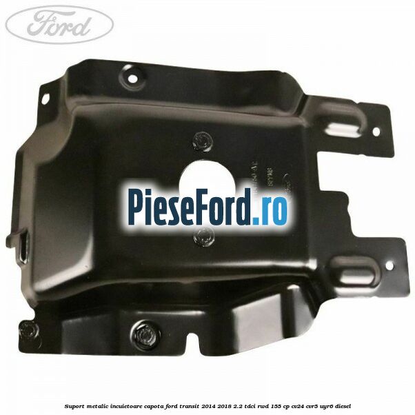 Suport metalic incuietoare capota Ford Transit 2014-2018 2.2 TDCi RWD 155 cp CV24, CVR5, UYR6 diesel