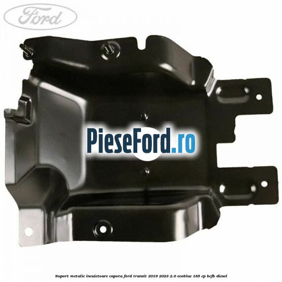 Suport metalic incuietoare capota Ford Transit 2019-2023 2.0 EcoBlue 185 cp BCFB diesel