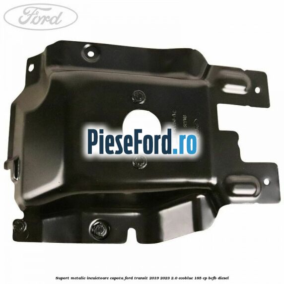 Suport metalic incuietoare capota Ford Transit 2019-2023 2.0 EcoBlue 185 cp BCFB diesel