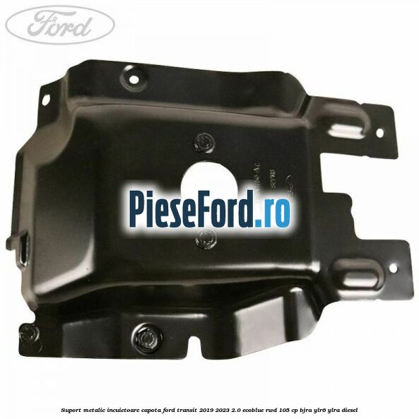 Suport metalic incuietoare capota Ford Transit 2019-2023 2.0 EcoBlue RWD 105 cp BJRA, YLR6, YLRA diesel