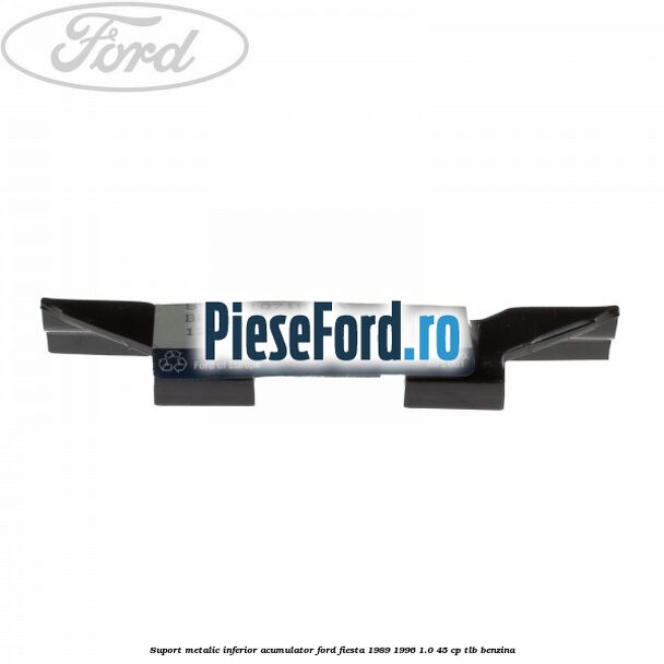 Suport metalic inferior acumulator Ford Fiesta 1989-1996 1.0 45 cp TLB benzina