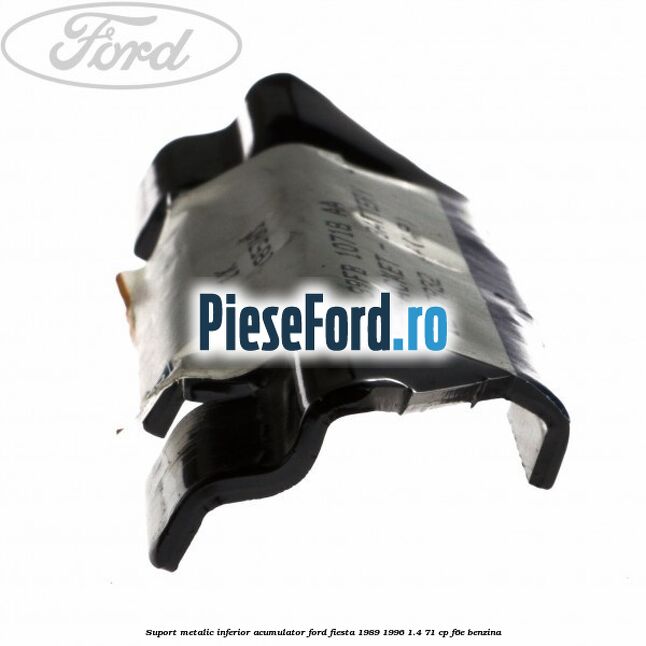 Suport metalic inferior acumulator Ford Fiesta 1989-1996 1.4 71 cp F6E benzina