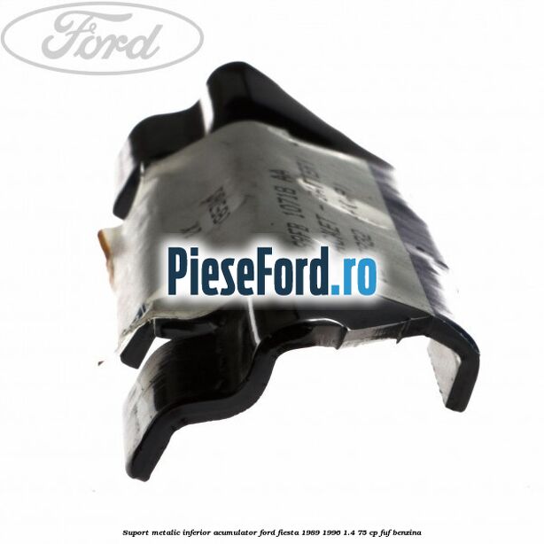 Suport metalic inferior acumulator Ford Fiesta 1989-1996 1.4 75 cp FUF benzina