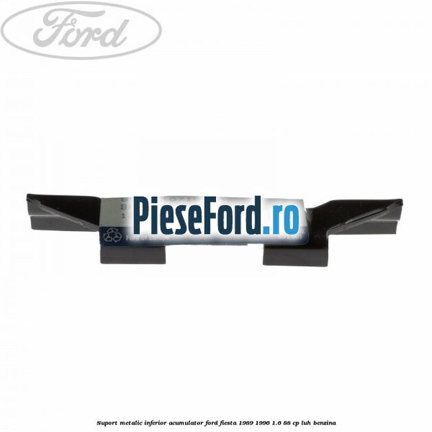 Suport metalic inferior acumulator Ford Fiesta 1989-1996 1.6 88 cp LUH benzina