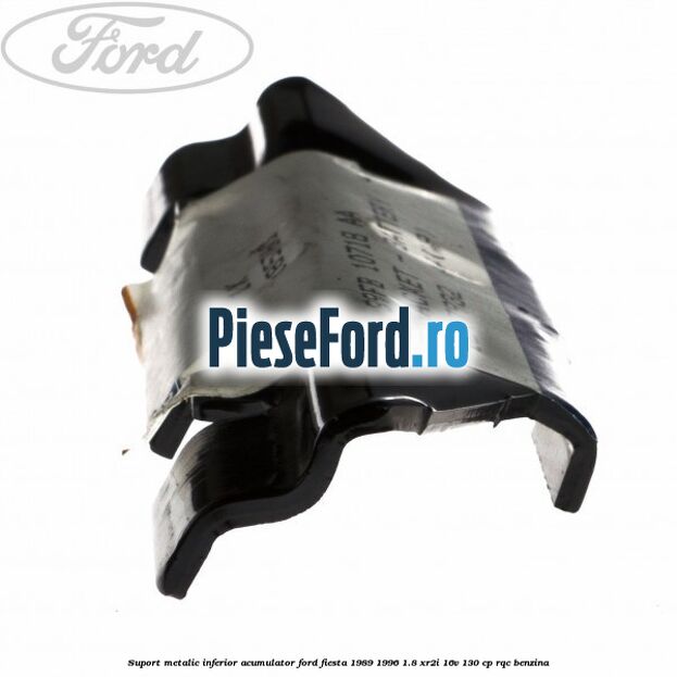 Suport metalic inferior acumulator Ford Fiesta 1989-1996 1.8 XR2i 16V 130 cp Suport metalic inferior acumulator Ford Fiesta 1989-1996 1.8 XR2i 16V 130 cp RQC benzina
