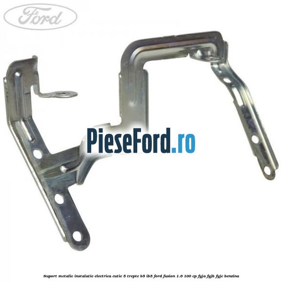 Suport metalic instalatie electrica cutie 5 trepte B5/IB5 Ford Fusion 1.6 100 cp FYJA, FYJB, FYJC benzina