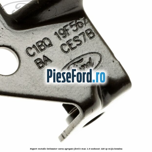 Suport metalic intinzator curea agregate Ford B-Max 1.0 EcoBoost 120 cp Suport metalic intinzator curea agregate Ford B-Max 1.0 EcoBoost 120 cp M1JA benzina