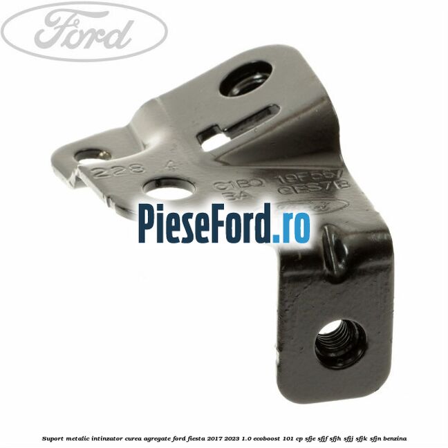 Suport metalic intinzator curea agregate Ford Fiesta 2017-2023 1.0 EcoBoost 101 cp SFJE, SFJF, SFJH, SFJJ, SFJK, SFJN benzina