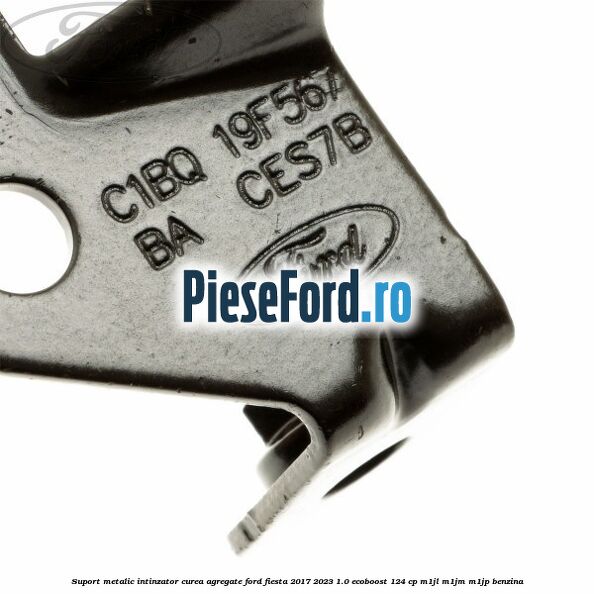 Suport metalic intinzator curea agregate Ford Fiesta 2017-2023 1.0 EcoBoost 124 cp M1JL, M1JM, M1JP benzina
