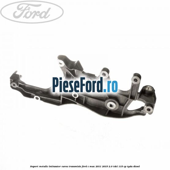 Suport metalic intinzator curea transmisie Ford C-Max 2011-2015 2.0 TDCi 115 cp TYDA diesel