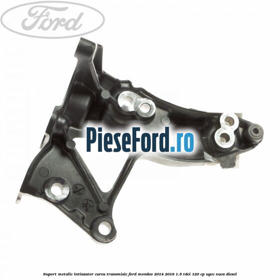 Suport metalic intinzator curea transmisie Ford Mondeo 2014-2018 1.5 TDCi 120 cp UGCC, XUCA diesel