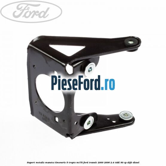 Suport metalic maneta timonerie 5 trepte MT75 Ford Transit 2000-2006 2.4 TDdi 90 cp Suport metalic maneta timonerie 5 trepte MT75 Ford Transit 2000-2006 2.4 TDdi 90 cp D2FE diesel