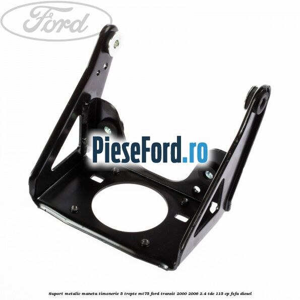 Suport metalic maneta timonerie 5 trepte MT75 Ford Transit 2000-2006 2.4 TDE 115 cp FXFA diesel