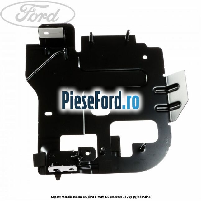 Suport metalic modul ECU Ford B-Max 1.0 EcoBoost 140 cp YYJC benzina