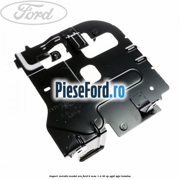 Suport metalic modul ECU Ford B-Max 1.4 90 cp SPJD, SPJE benzina