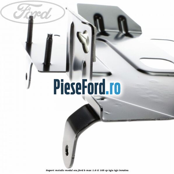 Suport metalic modul ECU Ford B-Max 1.6 Ti 105 cp IQJA, IQJC benzina