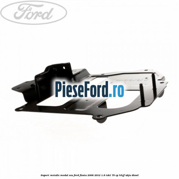 Suport metalic modul ECU Ford Fiesta 2008-2012 1.6 TDCi 75 cp HHJF, UBJA diesel