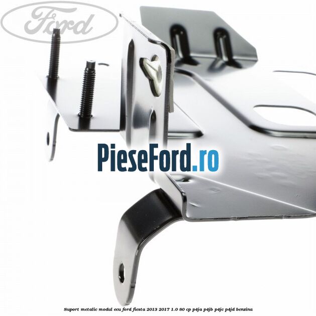 Suport metalic modul ECU Ford Fiesta 2013-2017 1.0 80 cp Suport metalic modul ECU Ford Fiesta 2013-2017 1.0 80 cp P4JA, P4JB, P4JC, P4JD benzina