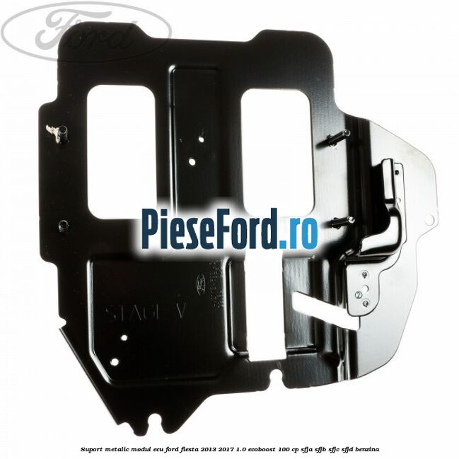 Suport metalic modul ECU Ford Fiesta 2013-2017 1.0 EcoBoost 100 cp SFJA, SFJB, SFJC, SFJD benzina