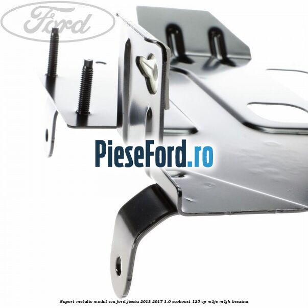 Suport metalic modul ECU Ford Fiesta 2013-2017 1.0 EcoBoost 125 cp M1JE, M1JH benzina