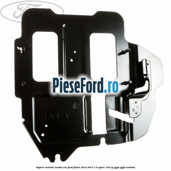 Suport metalic modul ECU Ford Fiesta 2013-2017 1.0 Sport 140 cp YYJA, YYJB benzina