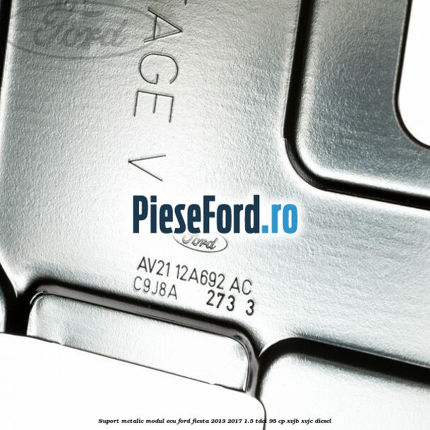 Suport metalic modul ECU Ford Fiesta 2013-2017 1.5 TDCi 95 cp XVJB, XVJC diesel