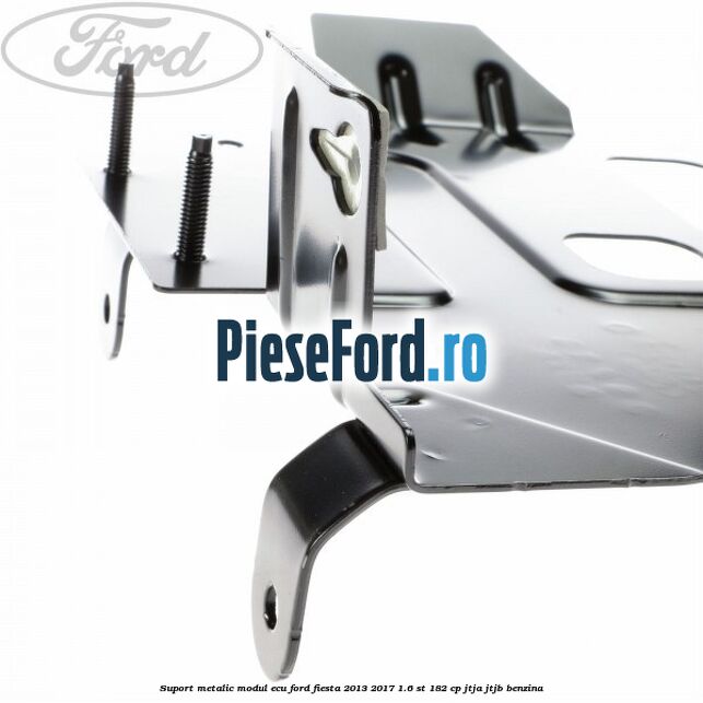 Suport metalic modul ECU Ford Fiesta 2013-2017 1.6 ST 182 cp JTJA, JTJB benzina