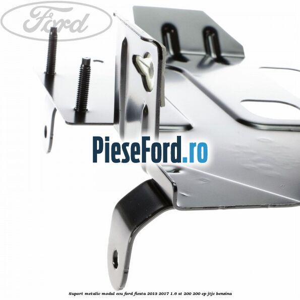 Suport metalic modul ECU Ford Fiesta 2013-2017 1.6 ST 200 200 cp Suport metalic modul ECU Ford Fiesta 2013-2017 1.6 ST 200 200 cp JTJC benzina