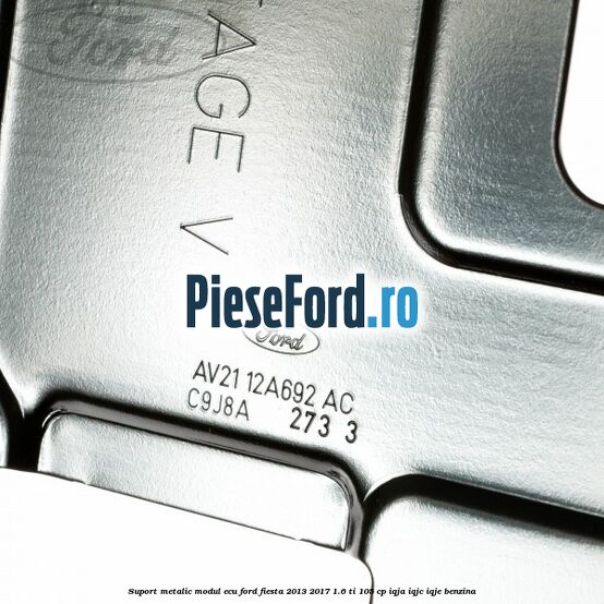Suport metalic modul ECU Ford Fiesta 2013-2017 1.6 Ti 105 cp IQJA, IQJC, IQJE benzina