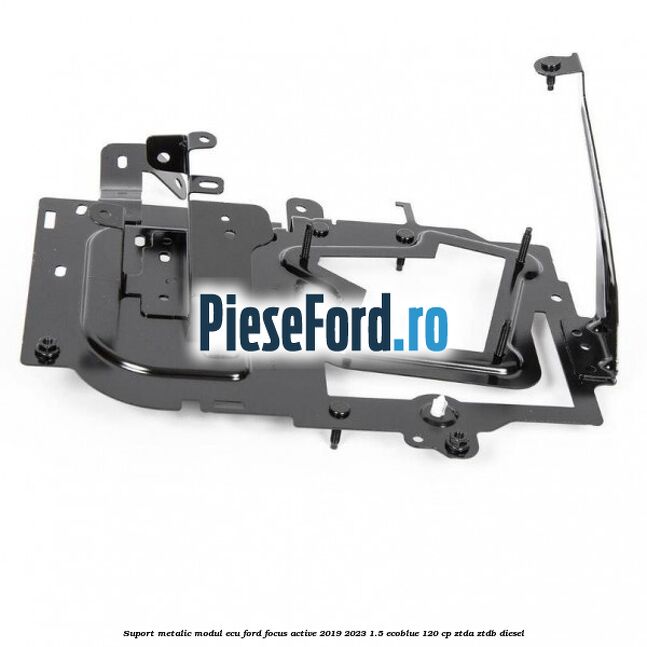 Suport metalic modul ECU Ford Focus Active 2019-2023 1.5 EcoBlue 120 cp ZTDA, ZTDB diesel