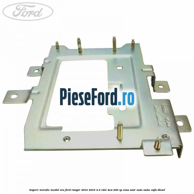 Suport metalic modul ECU Ford Ranger 2012-2015 3.2 TDCi 4x4 200 cp ENSA, SA2R, SA2S, SA2W, SAFA diesel