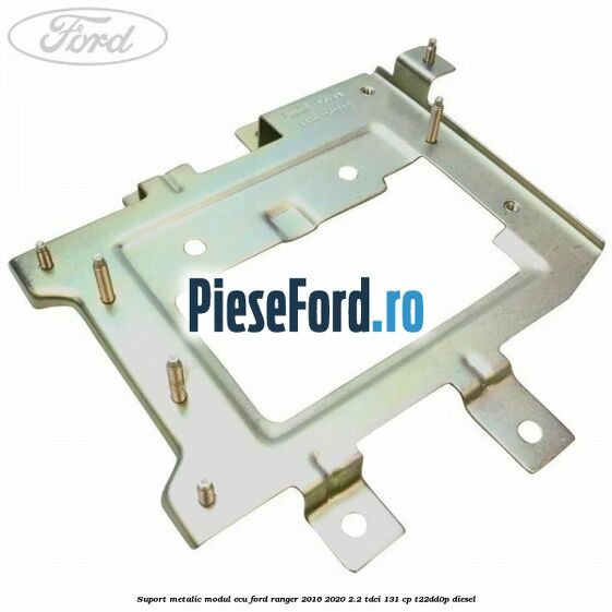 Suport metalic modul ECU Ford Ranger 2016-2020 2.2 TDCi 131 cp T22DD0P diesel