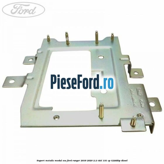 Suport metalic modul ECU Ford Ranger 2016-2020 2.2 TDCi 131 cp T22DD0P diesel