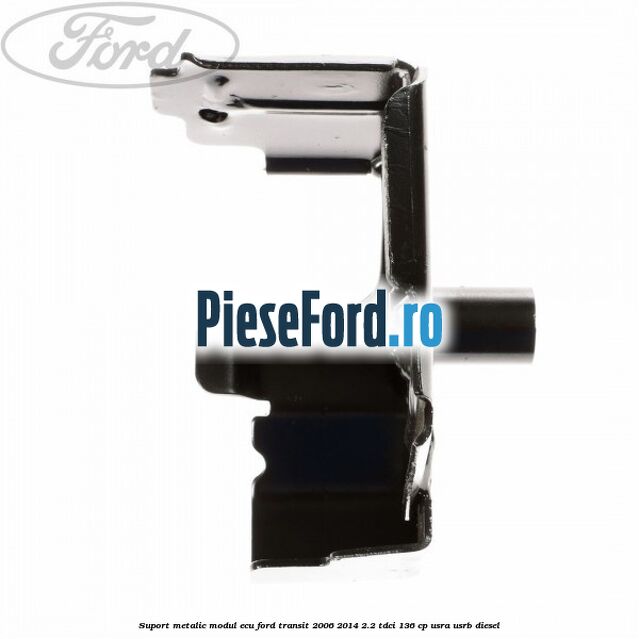 Suport metalic modul ECU Ford Transit 2006-2014 2.2 TDCi 136 cp Suport metalic modul ECU Ford Transit 2006-2014 2.2 TDCi 136 cp USRA, USRB diesel