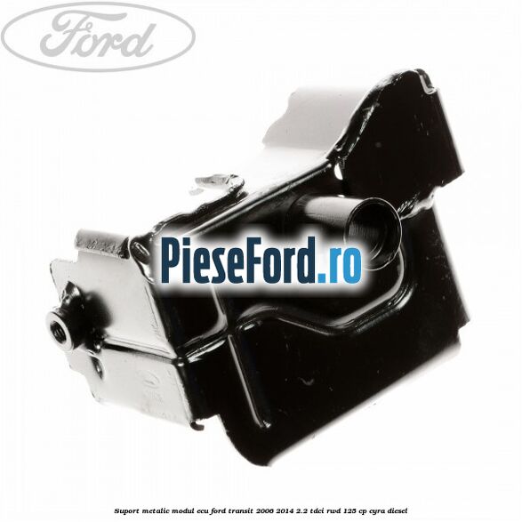 Suport metalic modul ECU Ford Transit 2006-2014 2.2 TDCi RWD 125 cp CYRA diesel