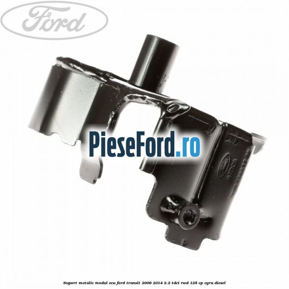 Suport metalic modul ECU Ford Transit 2006-2014 2.2 TDCi RWD 125 cp CYRA diesel