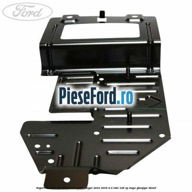 Suport metalic modul parcare Ford Ranger 2012-2015 2.2 TDCi 125 cp ENQW, GBVAJQW diesel